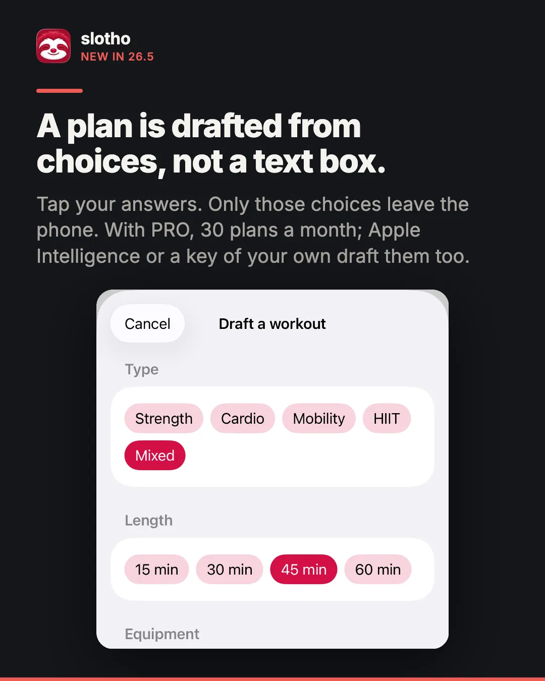 slotho, new in 26.5. Headline: A plan is drafted from choices, not a text box. Caption: tap your answers; only those choices leave the phone. With PRO, 30 plans a month; Apple Intelligence or a key of your own draft them too. An iPhone screenshot of the Draft a workout sheet, with Mixed and 45 min selected among the Type and Length pills.