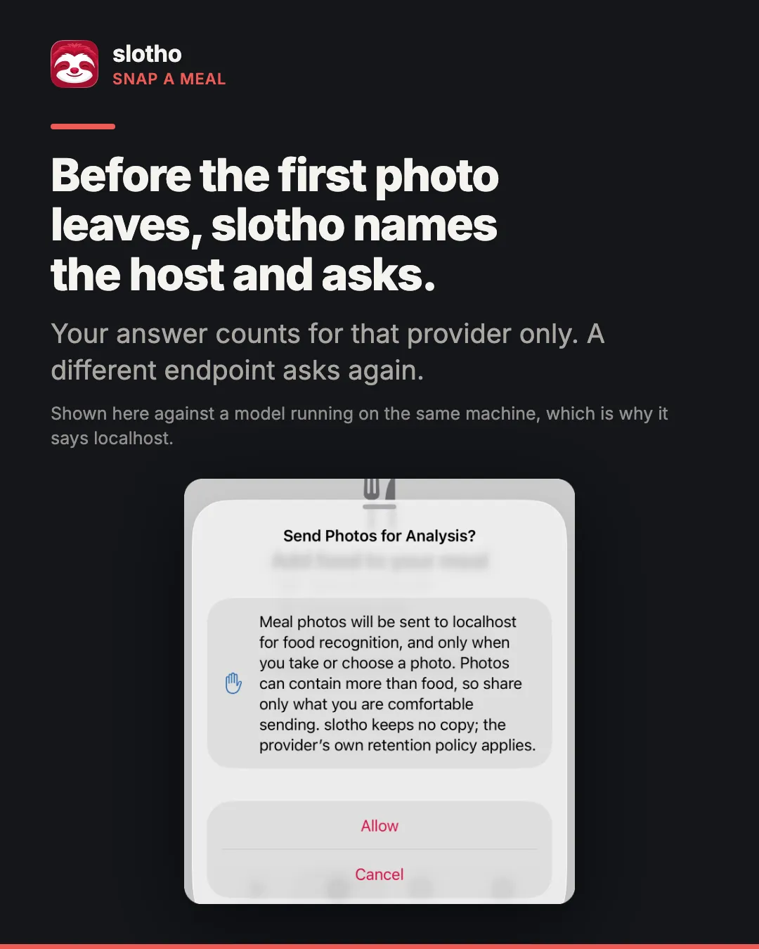slotho, Mahlzeit fotografieren. Englische Überschrift: „Before the first photo leaves, slotho names the host and asks.“ Bildunterschrift: Ihre Antwort gilt nur für diesen Anbieter, und ein anderer Endpunkt fragt erneut. Ein iPhone-Bildschirmfoto des Dialogs „Send Photos for Analysis?“, der besagt, dass Essensfotos zur Erkennung an localhost gesendet werden, nur wenn Sie ein Foto aufnehmen oder auswählen, und dass slotho keine Kopie behält, mit den Tasten „Allow“ und „Cancel“. Ein Hinweis erklärt, dass dort localhost steht, weil das Modell auf demselben Rechner lief.