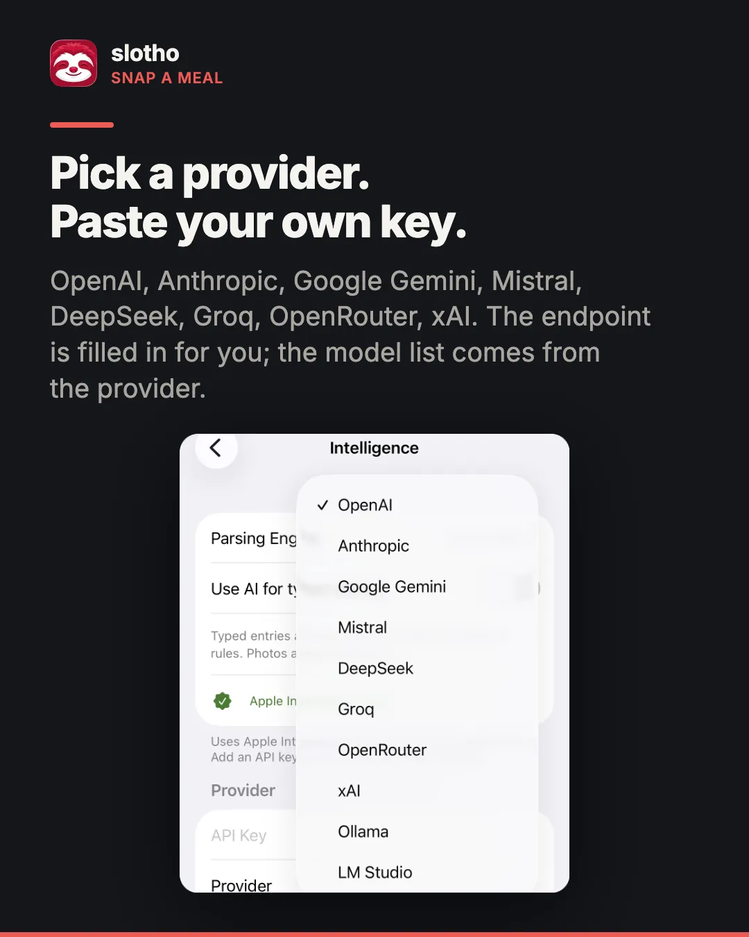 slotho, Mahlzeit fotografieren. Englische Überschrift: „Pick a provider. Paste your own key.“ Bildunterschrift: OpenAI, Anthropic, Google Gemini, Mistral, DeepSeek, Groq, OpenRouter, xAI; der Endpunkt wird für Sie eingetragen, und die Modellliste kommt vom Anbieter. Ein iPhone-Bildschirmfoto der Einstellungen unter Intelligenz mit geöffnetem Anbietermenü, OpenAI mit Haken, gefolgt von Anthropic, Google Gemini, Mistral, DeepSeek, Groq, OpenRouter, xAI, Ollama und LM Studio.